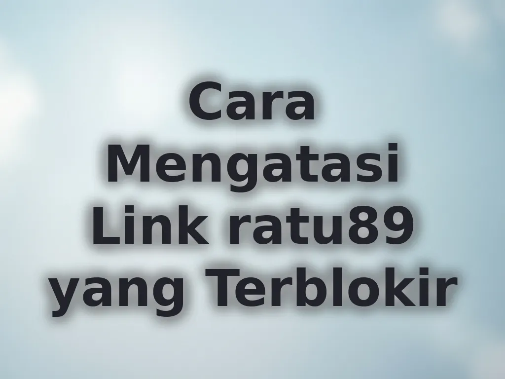 Cara Mengatasi Link ratu89 yang Terblokir