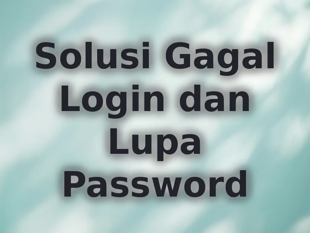 Solusi Gagal Login dan Lupa Password